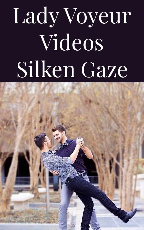Lady Voyeur Videos Silken Gaze